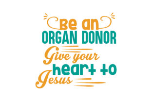 Be an Organ Donor. Give Your Heart to Jesus Quote SVG Cut: What to Know Before You Use It