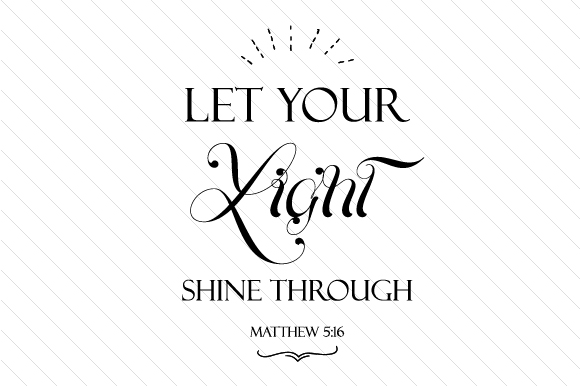 Let Your Light Shine Through: Living Out Matthew 5:16 in a Modern World