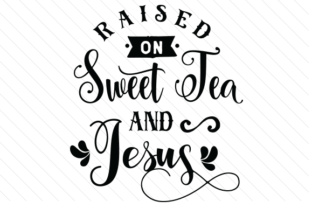 Raised on Sweet Tea and Jesus: A Way of Life Worth Knowing